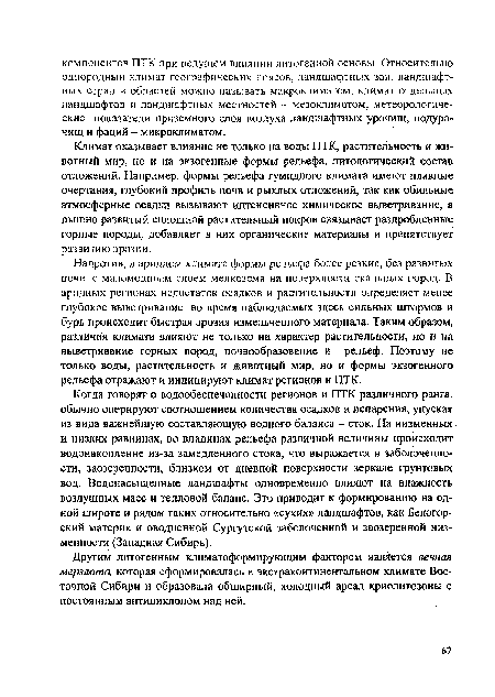 Напротив, в аридном климате формы рельефа более резкие, без развитых почв, с маломощным слоем мелкозема на поверхности скальных пород. В аридных регионах недостаток осадков и растительности определяет менее глубокое выветривание: во время наблюдаемых здесь сильных штормов и бурь происходит быстрая эрозия измельченного материала. Таким образом, различия климата влияют не только на характер растительности, но и на выветривание горных пород, почвообразование и рельеф. Поэтому не только воды, растительность и животный мир, но и формы экзогенного рельефа отражают и индицируют климат регионов и ПТК.