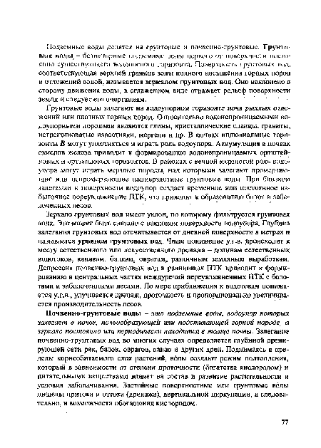 Почвенно-грунтовые воды - это подземные воды, водоупор которых залегает в почве, почвообразующей или подстилающей горной породе, а зеркало постоянно или периодически находится в толще почвы. Залегание почвенно-грунтовых вод во многих случаях определяется глубиной дренирующей сети рек, балок, оврагов, канав и других дрен. Поднимаясь в пределы корнеобитаемого слоя растений, воды создают режим подтопления, который в зависимости от степени проточности (богатства кислородом) и питательными веществами влияет на состав и развитие растительности и условия заболачивания. Застойные поверхностные или грунтовые воды лишены притока и оттока (дренажа), вертикальной циркуляции, а следовательно, и возможности обогащения кислородом.