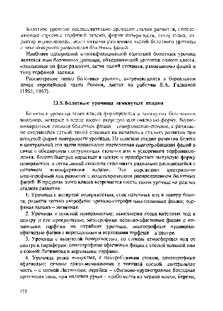 Болотные урочища этого класса формируются в замкнутых бессточных впадинах, которые в плане имеют округлую или овальную форму. Водноминеральное питание болотных фаций - поверхностно-сточное, с радиально сходящейся сеткой лилий стекания на начальных стадиях развития при вогнутой форме поверхности урочища. На плоской стадии развития болота в центральной его части происходит постепенная олиготрофизация фаций в связи с обеднением поступающих сточных вод и ускорением торфонакоп-ления. Болото быстрее нарастает в центре и приобретает выпуклую форму поверхности, а сетка линий стекания становится радиально расходящейся с питанием атмосферными водами. Это определяет центрально-олиготрофный ход развития с концентрическим распределением болотных фаций. В пределах этого класса встречается шесть типов урочищ на разных стадиях развития.