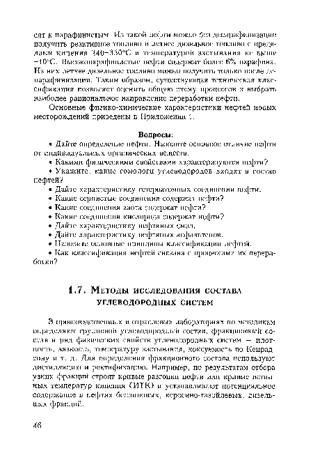 В производственных и отраслевых лабораториях по методикам определяют групповой углеводородный состав, фракционный состав и ряд физических свойств углеводородных систем — плотность, вязкость, температуру застывания, коксуемость по Конрад-сону и т. д. Для определения фракционного состава используют дистилляцию и ректификацию. Например, по результатам отбора узких фракций строят кривые разгонки нефти или кривые истинных температур кипения (ИТК) и устанавливают потенциальное содержание в нефтях бензиновых, керосино-газойлевых, дизельных фракций.