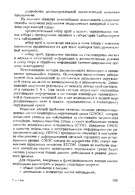 Использование методов дистанционного мониторинга оказывается чрезвычайно дорогим. Основными недостатками лабораторной сети наблюдений за состоянием загрязнения окружающей среды является ее неоперативность и периодичность. Запаздывание получения результата от момента отбора проб составляет в среднем 5-6 ч. При такой системе отсутствует постоянная достоверная информация о состоянии атмосферы промышленной и санитарно-защитной зон и нет возможности в полной мере реализовывать цели и задачи, предъявляемые к мониторингу окружающей среды.