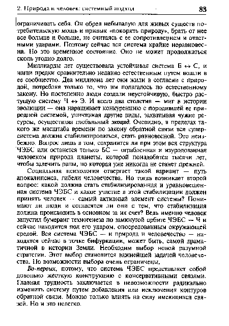 Ограничивать себя. Он обрел небывалую для живых существ потребительскую мощь и привык «покорять природу», брать от нее все больше и больше, не считаясь с ее сопротивлением и ответными ударами. Поэтому сейчас вся система крайне неравновесна. Но это временное состояние. Оно не может продолжаться сколь угодно долго.