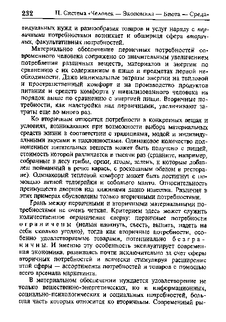 Ко вторичным относятся потребности в конкретных вещах и условиях, возникающих при возможности выбора материальных средств жизни в соответствии с традициями, модой и индивидуальными вкусами и наклонностями. Одинаковое количество полноценных питательных веществ может быть получено с пищей, стоимость которой различается в тысячи раз (сравните, например, собранные в лесу грибы, орехи, ягоды, зелень, к которым добавлен пойманный в речке карась, с роскошным обедом в ресторане). Одинаковый тепловой комфорт может быть достигнут с помощью ватной телогрейки и собольего манто. Относительность преимуществ дворцов над хижинами давно известна. Различия в этих примерах обусловлены только вторичными потребностями.