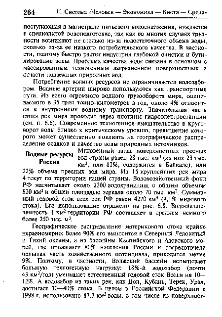 Потребление водных ресурсов не ограничивается водозабором. Водные артерии широко используются как транспортные пути. Из всего огромного водного грузооборота мира, оцениваемого в 35 трлн тонно-километров в год, около 4% относится к внутреннему водному транспорту. Значительная часть стока рек мира проходит через плотины гидроэлектростанций (см. п. 6.6). Современное техногенное вмешательство в круговорот воды близко к критическому уровню, превышение которого может существенно повлиять на географическое распределение осадков и качество воды природных источников.