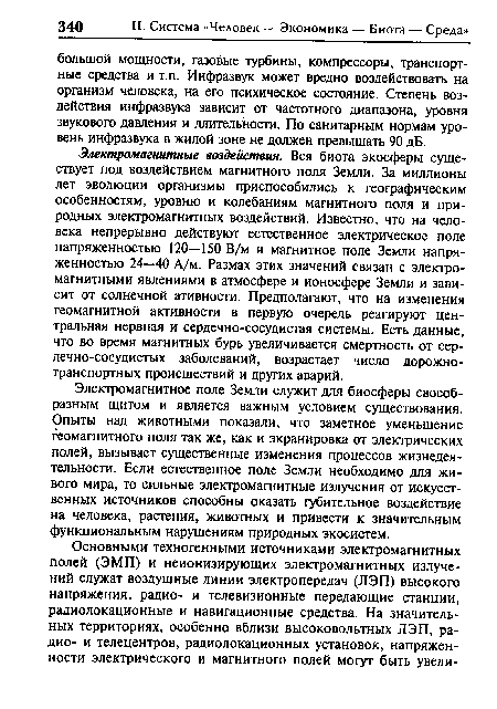 Электромагнитное поле Земли служит для биосферы своеобразным щитом и является важным условием существования. Опыты над животными показали, что заметное уменьшение геомагнитного поля так же, как и экранировка от электрических полей, вызывает существенные изменения процессов жизнедеятельности. Если естественное поле Земли необходимо для живого мира, то сильные электромагнитные излучения от искусственных источников способны оказать губительное воздействие на человека, растения, животных и привести к значительным функциональным нарушениям природных экосистем.