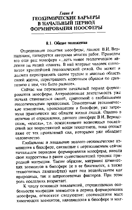 Глобальные и локальные эколого-геохимические изменения в биосфере, связанные с переживаемым сейчас начальным периодом формирования ноосферы, внесли свои коррективы в ранее существовавший процесс природной миграции. Таким образом, миграция химических элементов в биосфере (и в ее биогенных, а также техногенных ландшафтах) идет под воздействием как природных, так и антропогенных факторов. При этом роль последних возрастает.