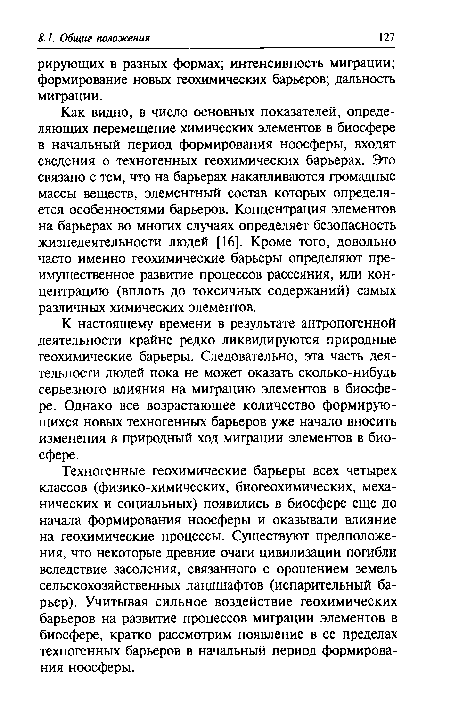 Техногенные геохимические барьеры всех четырех классов (физико-химических, биогеохимических, механических и социальных) появились в биосфере еще до начала формирования ноосферы и оказывали влияние на геохимические процессы. Существуют предположения, что некоторые древние очаги цивилизации погибли вследствие засоления, связанного с орошением земель сельскохозяйственных ландшафтов (испарительный барьер). Учитывая сильное воздействие геохимических барьеров на развитие процессов миграции элементов в биосфере, кратко рассмотрим появление в ее пределах техногенных барьеров в начальный период формирования ноосферы.