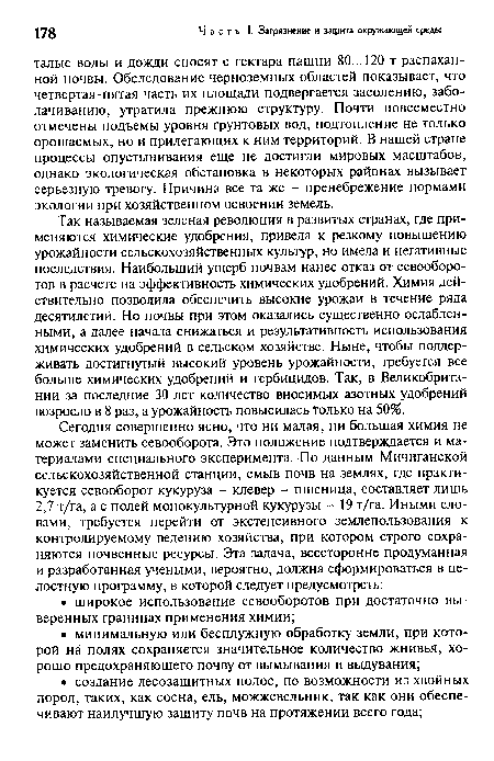 Так называемая зеленая революция в развитых странах, где применяются химические удобрения, привела к резкому повышению урожайности сельскохозяйственных культур, но имела и негативные последствия. Наибольший ущерб почвам нанес отказ от севооборотов в расчете на эффективность химических удобрений. Химия действительно позволила обеспечить высокие урожаи в течение ряда десятилетий. Но почвы при этом оказались существенно ослабленными, а далее начала снижаться и результативность использования химических удобрений в сельском хозяйстве. Ныне, чтобы поддерживать достигнутый высокий уровень урожайности, требуется все больше химических удобрений и гербицидов. Так, в Великобритании за последние 30 лет количество вносимых азотных удобрений возросло в 8 раз, а урожайность повысилась только на 50%.