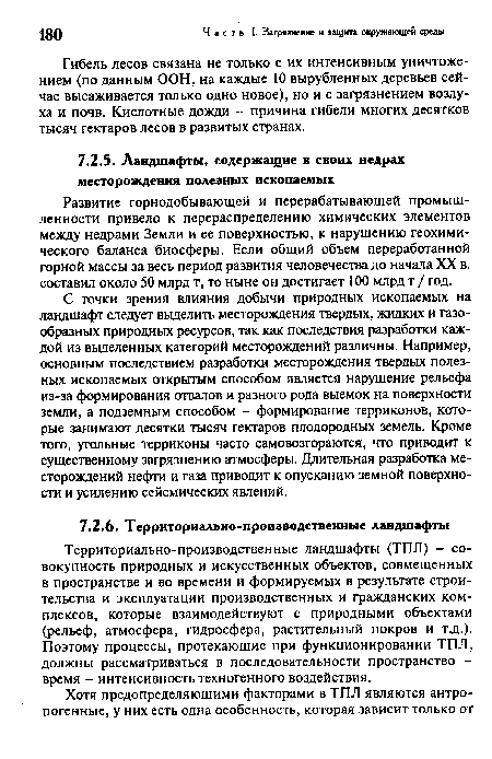 С точки зрения влияния добычи природных ископаемых на ландшафт следует выделить месторождения твердых, жидких и газообразных природных ресурсов, так как последствия разработки каждой из выделенных категорий месторождений различны. Например, основным последствием разработки месторождения твердых полезных ископаемых открытым способом является нарушение рельефа из-за формирования отвалов и разного рода выемок на поверхности земли, а подземным способом - формирование терриконов, которые занимают десятки тысяч гектаров плодородных земель. Кроме того, угольные терриконы часто самовозгораются, что приводит к существенному загрязнению атмосферы. Длительная разработка месторождений нефти и газа приводит к опусканию земной поверхности и усилению сейсмических явлений.