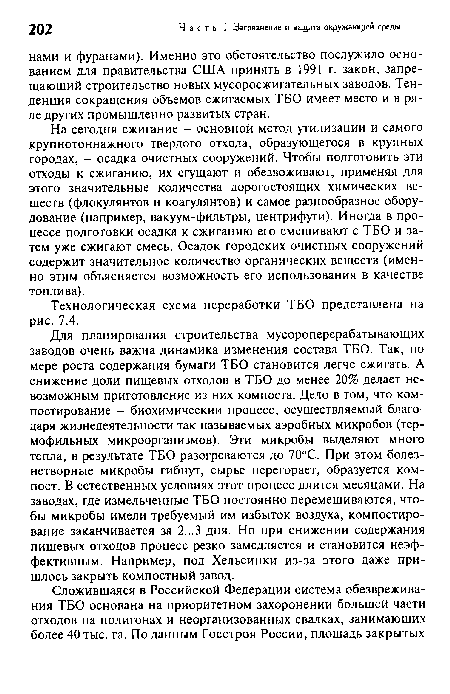 На сегодня сжигание - основной метод утилизации и самого крупнотоннажного твердого отхода, образующегося в крупных городах, - осадка очистных сооружений. Чтобы подготовить эти отходы к сжиганию, их сгущают и обезвоживают, применяя для этого значительные количества дорогостоящих химических веществ (флокулянтов и коагулянтов) и самое разнообразное оборудование (например, вакуум-фильтры, центрифуги). Иногда в процессе подготовки осадка к сжиганию его смешивают с ТБО и затем уже сжигают смесь. Осадок городских очистных сооружений содержит значительное количество органических веществ (именно этим объясняется возможность его использования в качестве топлива).