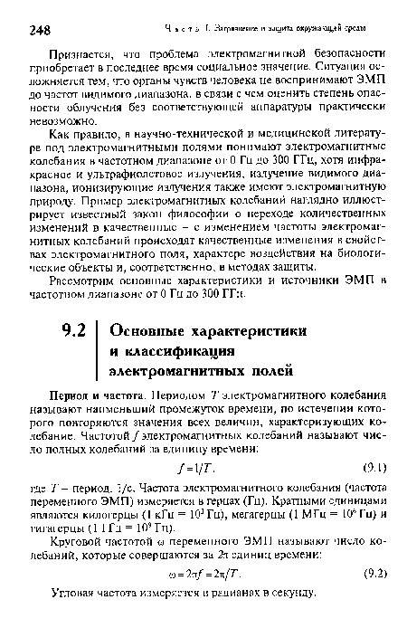 Как правило, в научно-технической и медицинской литературе под электромагнитными полями понимают электромагнитные колебания в частотном диапазоне от 0 Гц до 300 ГГц, хотя инфракрасное и ультрафиолетовое излучения, излучение видимого диапазона, ионизирующие излучения также имеют электромагнитную природу. Пример электромагнитных колебаний наглядно иллюстрирует известный закон философии о переходе количественных изменений в качественные - с изменением частоты электромагнитных колебаний происходят качественные изменения в свойствах электромагнитного поля, характере воздействия на биологические объекты и, соответственно, в методах защиты.