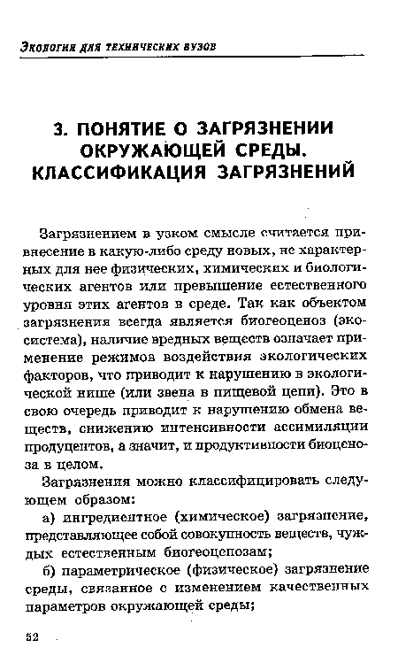 Загрязнением в узком смысле считается привнесение в какую-либо среду новых, не характерных для нее физических, химических и биологических агентов или превышение естественного уровня этих агентов в среде. Так как объектом загрязнения всегда является биогеоценоз (экосистема), наличие вредных веществ означает применение режимов воздействия экологических факторов, что приводит к нарушению в экологической нише (или звена в пищевой цепи). Это в свою очередь приводит к нарушению обмена веществ, снижению интенсивности ассимиляции продуцентов, а значит, и продуктивности биоценоза в целом.