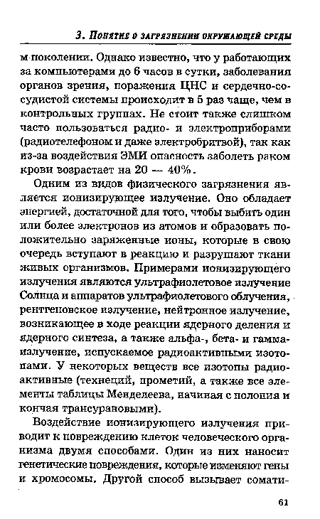 Одним из видов физического загрязнения является ионизирующее излучение. Оно обладает энергией, достаточной для того, чтобы выбить один или более электронов из атомов и образовать положительно заряженные ионы, которые в свою очередь вступают в реакцию и разрушают ткани живых организмов. Примерами ионизирующего излучения являются ультрафиолетовое излучение Солнца и аппаратов ультрафиолетового облучения, рентгеновское излучение, нейтронное излучение, возникающее в ходе реакции ядерного деления и ядерного синтеза, а также альфа-, бета- и гамма-излучение, испускаемое радиоактивными изотопами. У некоторых веществ все изотопы радиоактивные (технеций, прометий, а также все элементы таблицы Менделеева, начиная с полония и кончая трансурановыми).