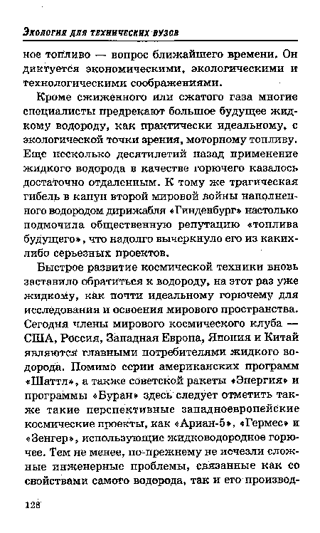 Кроме сжиженного или сжатого газа многие специалисты предрекают большое будущее жидкому водороду, как практически идеальному, с экологической точки зрения, моторному топливу. Еще несколько десятилетий назад применение жидкого водорода в качестве горючего казалось достаточно отдаленным. К тому же трагическая гибель в канун второй мировой войны наполненного водородом дирижабля «Гинденбург» настолько подмочила общественную репутацию «топлива будущего», что надолго вычеркнуло его из каких-либо серьезных проектов.