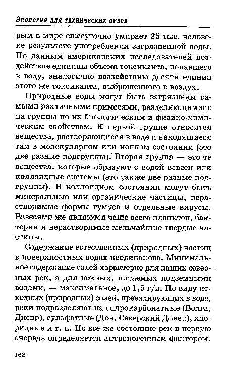 Природные воды могут быть загрязнены самыми различными примесями, разделяющимися на группы по их биологическим и физико-хими-ческим свойствам. К первой группе относятся вещества, растворяющиеся в воде и находящиеся там в молекулярном или ионном состоянии (это две разные подгруппы). Вторая группа — это те вещества, которые образуют с водой взвеси или коллоидные системы (это также две разные подгруппы). В коллоидном состоянии могут быть минеральные или органические частицы, нерастворимые формы гумуса и отдельные вирусы. Взвесями же являются чаще всего планктон, бактерии и нерастворимые мельчайшие твердые частицы.