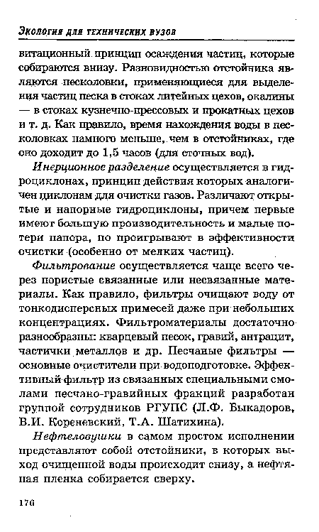 Инерционное разделение осуществляется в гидроциклонах, принцип действия которых аналогичен циклонам для очистки газов. Различают открытые и напорные гидроциклоны, причем первые имеют большую производительность и малые потери напора, но проигрывают в эффективности очистки (особенно от мелких частиц).