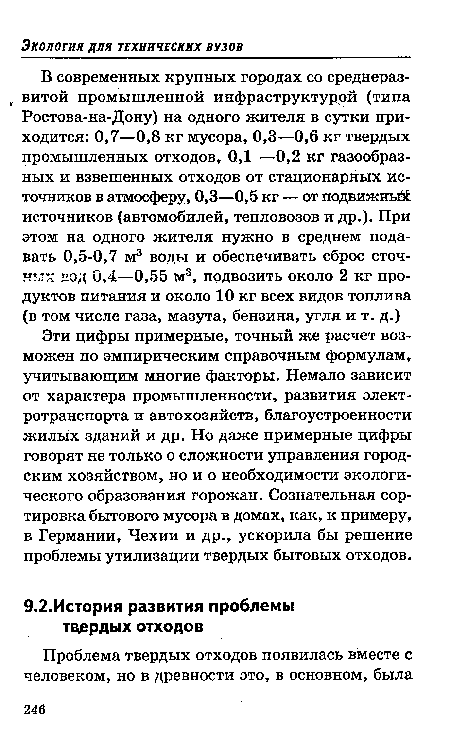 Эти цифры примерные, точный же расчет возможен по эмпирическим справочным формулам, учитывающим многие факторы. Немало зависит от характера промышленности, развития электротранспорта и автохозяйств, благоустроенности жилых зданий и др. Но даже примерные цифры говорят не только о сложности управления городским хозяйством, но и о необходимости экологического образования горожан. Сознательная сортировка бытового мусора в домах, как, к примеру, в Германии, Чехии и др., ускорила бы решение проблемы утилизации твердых бытовых отходов.