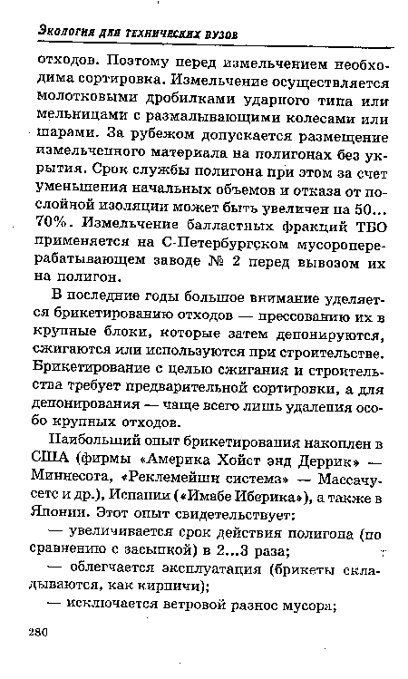 В последние годы большое внимание уделяется брикетированию отходов — прессованию их в крупные блоки, которые затем депонируются, сжигаются или используются при строительстве. Брикетирование с целью сжигания и строительства требует предварительной сортировки, а для депонирования — чаще всего лишь удаления особо крупных отходов.