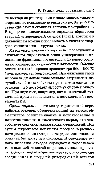 Метод окислительного пиролиза с последующим сжиганием пиролизных газов универсален в отношении фракционного состава и фазового состояния отходов, их влажности и зольности, Обычно окислительный пиролиз проводят при 600—900 °С (температура нагрева отходов). При сжигании газов пиролиза дымовые газы меньше загрязнены летучей золой и сажей, чем при прямом сжигании отходов, что позволяет упростить систему очистки. При пиролизе, например, шестивалентный токсичный хром превращается в нетоксичный трехвалентный.