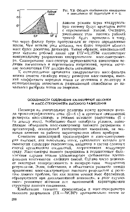 Сочетание капиллярной хроматографии и масс-спектромет-рии является, как отмечалось выше, уникальным методом для выяснения структуры компонентов, входящих в состав сложных ■смесей органических соединений, загрязняющих воздушную среду. Масс-спектры низкого разрешения в подавляющем большинстве случаев вполне удовлетворяют требованиям идентификации компонентов сложных смесей. Однако часто возникает некоторая неопределенность в интерпретации полученных результатов. Этим, собственно, и объясняется развитие метода приложения масс-спектрометрии высокого разрешения к решению данных проблем, так как знание точных масс фрагментов, образующихся при диссоциативной ионизации, в ряде случаев имеет решающее значение для однозначной характеристики структуры данного соединения.