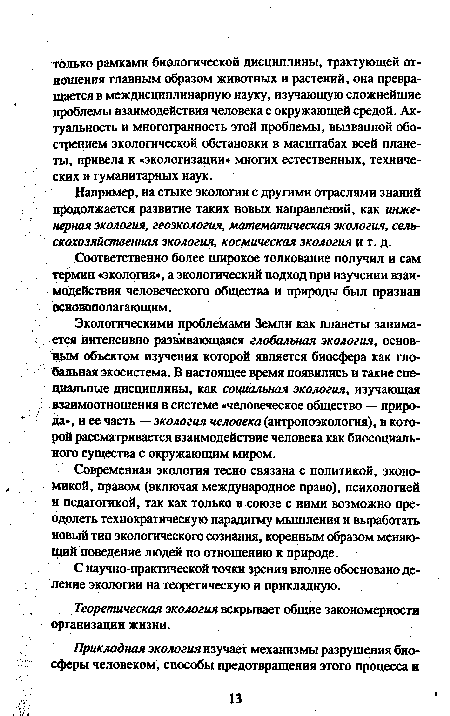 Экологическими проблемами Земли как планеты занимается интенсивно развивающаяся глобальная экология, основным объектом изучения которой является биосфера как глобальная экосистема. В настоящее время появились и такие специальные дисциплины, как социальная экология, изучающая взаимоотношения в системе «человеческое общество — природа», и ее часть — экология человека (антропоэкология), в которой рассматривается взаимодействие человека как биосоциального существах окружающим миром.