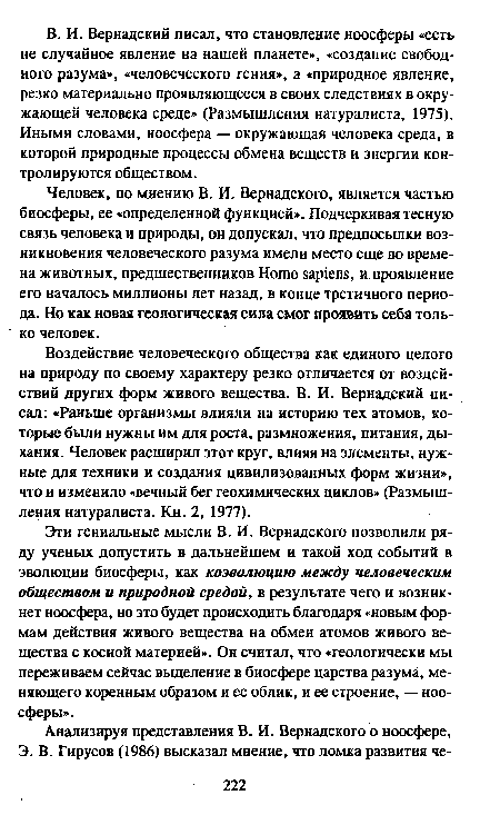 Эти гениальные мысли В. И. Вернадского позволили ряду ученых допустить в дальнейшем и такой ход событий в эволюции биосферы, как коэволюцию между человеческим обществом и природной средой, в результате чего и возникнет ноосфера, но это будет происходить благодаря «новым формам действия живого вещества на обмен атомов живого вещества с косной материей». Он считал, что «геологически мы переживаем сейчас выделение в биосфере царства разума, меняющего коренным образом и ее облик, и ее строение, — ноосферы».