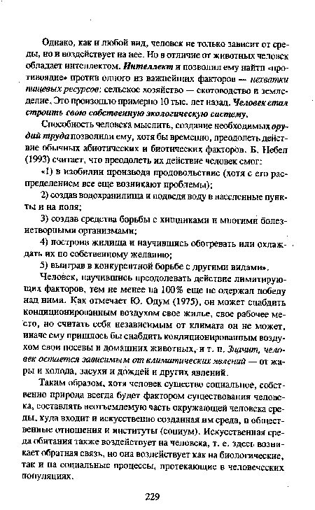 Таким образом, хотя человек существо социальное, собственно природа всегда будет фактором существования человека, составлять неотъемлемую часть окружающей человека среды, куда входит и искусственно созданная им среда, и общественные отношения и институты (социум). Искусственная среда обитания также воздействует на человека, т. е. здесь возникает обратная связь, но она воздействует как на биологические, так и на социальные процессы, протекающие в человеческих популяциях.