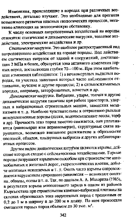 Статические нагрузки. Это наиболее распространенный вид антропогенного воздействия на горные породы. Под действием статических нагрузок от зданий и сооружений, достигающих 2 МПа и более, образуется зона активного изменения горных пород, достигающая глубин 70—100 м. При этом наибольшие изменения наблюдаются: 1) в вечномерзлых льдистых породах, на участках залегания которых часто наблюдаются оттаивание, пучение и другие процессы; 2) в сильносжимаемых породах, например, заторфованных, илистых и др.