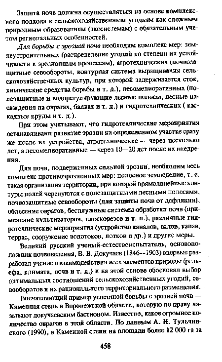 Для почв, подверженных сильной эрозии, необходим весь комплекс противоэрозионных мер: полосное земледелие, т. е. такая организация территории, при которой прямолинейные контуры полей чередуются с полезащитными лесными полосами, почвозащитные севообороты (для защиты почв от дефляции), облесение оврагов, бесплужные системы обработки почв (применение культиваторов, плоскорезов и т. п.), различные гидротехнические мероприятия (устройство каналов, валов, канав, террас, сооружение водотоков, лотков и др.) и другие меры.