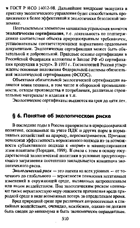 Неотъемлемым элементом механизма управления является экологическая сертификация, т.е. деятельность по подтверждению соответствия объекта природоохранным требованиям, установленным соответствующими нормативно-правовыми документами. Экологическая сертификация может быть обязательной и добровольной. Правовые основы сертификации в Российской Федерации изложены в Законе РФ «О сертификации продукции и услуг». В 1997 г. Госэкологией России утверждены основные положения Федеральной системы обязательной экологической сертификации (ФСОЭС).