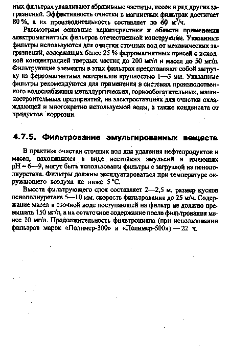 Высота фильтрующего слоя составляет 2—2,5 м, размер кусков пенополиуретана 5—10 мм, скорость фильтрования до 25 м/ч. Содержание масел в сточной воде поступающей на фильтр не должно превышать 150 мг/л, а их остаточное содержание после фильтрования менее 10 мг/л. Продолжительность фильтроцикла (при использовании фильтров марок «Полимер-300» и «Полимер-500») — 22 ч.