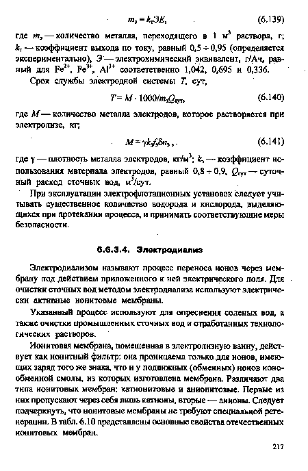 Ионитовая мембрана, помещенная в электролизную ванну, действует как ионитный фильтр: она проницаема только для ионов, имеющих заряд того же знака, что и у подвижных (обменных) ионов ионообменной смолы, из которых изготовлена мембрана. Различают два типа ионитовых мембран: катионитовые и анионитовые. Первые из них пропускают через себя лишь катионы, вторые — анионы. Следует подчеркнуть, что ионитовые мембраны не требуют специальной регенерации. В табл. 6.10 представлены основные свойства отечественных ионитовых мембран.