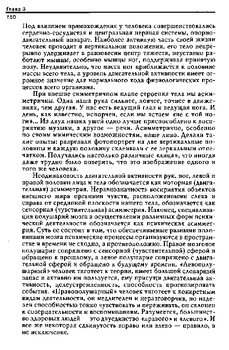 Под влиянием прямохождения у человека совершенствовались сердечно-сосудистая и центральная нервная системы, опорнодвигательный аппарат. Наиболее активную часть своей жизни человек проводит в вертикальном положении, его тело непрерывно удерживает в равновесии центр тяжести, неустанно работают мышцы, особенно мышцы ног, поддерживая принятую позу. Неудивительно, что масса ног приближается к половине массы всего тела, а уровень двигательной активности имеет огромное значение для нормального хода физиологических процессов всего организма.