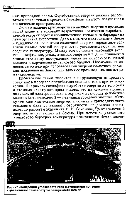 Однако наличие круговорота солнечной энергии в пределах нашей планеты в условиях возрастания количества вырабатываемой энергии ведет к возникновению «теплового барьера» на пути развития энергетики. Дело в том, что приходящие к Земле и уходящие от нее потоки солнечной энергии определяют тепловой баланс земной поверхности, установившуюся на ней среднюю температуру. Между тем основные источники энергии — нефть, газ, уголь, атомная энергия и т. д. — приводят к дополнительному поступлению тепла на поверхность нашей планеты и нарушению ее теплового баланса. Последний не изменяется только при использовании энергии солнечной радиации, падающей на Землю, или таких ее производных, как ветро-и гидроэнергия.