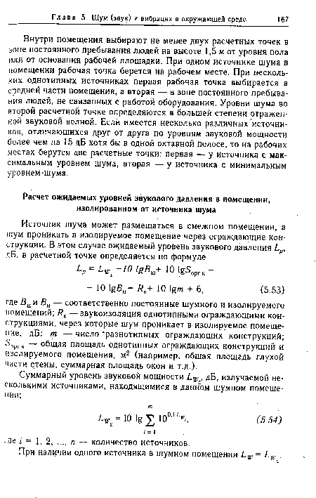 Внутри помещения выбирают не менее двух расчетных точек в зоне постоянного пребывания людей на высоте 1,5 м от уровня пола или от основания рабочей площадки. При одном источнике шума в помещении рабочая точка берется на рабочем месте. При нескольких однотипных источниках первая рабочая точка выбирается в средней части помещения, а вторая — в зоне постоянного пребывания людей, не связанных с работой оборудования. Уровни шума во второй расчетной точке определяются в большей степени отраженной звуковой волной. Если имеется несколько различных источников, отличающихся друг от друга по уровням звуковой мощности более чем на 15 дБ хотя бы в одной октавной полосе, то на рабочих местах берутся две расчетные точки: первая — у источника с максимальным уровнем шума, вторая — у источника с минимальным уровнем-шума.