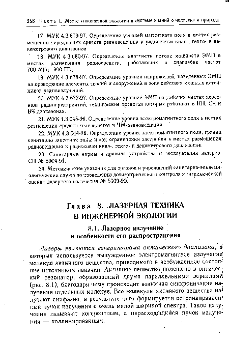Лазеры являются генераторами оптического диапазона, в которых используется вынужденное электромагнитное излучение; молекул активного вещества, приводимого в возбужденное состояние источником накачки. Активное вещество помещено в оптический резонатор, образованный двумя параллельными зеркалами (рис. 8.1), благодаря чему происходит взаимная синхронизация излучения отдельных молекул. Все молекулы активного вещества из- лучают синфазно, в результате чего формируется остронаправленный пучок излучения с очень малой шириной спектра. Такое излучение называют когерентным, а нерасходящийся пучок излучения — коллимированным.
