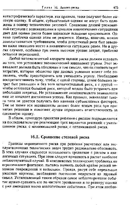 Любой математический алгоритм оценки риска должен исходить из того, что установлен экономический эквивалент угрозы. Этот эквивалент должен быть обоснован в том смысле, что он соответствует затратам, которые общество при данных условиях может себе позволить, чтобы предотвратить или уменьшить угрозу. Необходимо воспрепятствовать тому, чтобы, с одной стороны, ценой больших затрат был уменьшен и без того незначительный риск, а с другой — чтобы оставался большой риск, который можно было устранить при небольших затратах. Но установление экономического эквивалента еще не означает достижения успеха. Как правило, эквивалент такого типа не удается получить без влияния субъективных факторов. Тем не менее эти эквиваленты делают более ясным риск при принятии решения и помогают лучше определить ответственность за сделанную оценку.