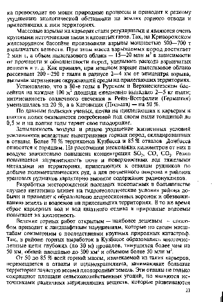 Запыленность воздуха и резкое ухудшение жизненных условий усиливаются вследствие выветривания горных пород, складированных в отвалы. Более 70 % терриконов Кузбасса и 85 % отвалов Донбасса относятся к горящим. На расстоянии нескольких километров от них в воздухе значительно повышена концентрация 802, СО, С02. Резко повышается загрязненность почв и поверхностных вод тяжелыми металлами на территориях, прилегающих к отвалам рудников по добыче полиметаллических руд, а для почвенного покрова в районах урановых рудников характерно высокое содержание радионуклидов.