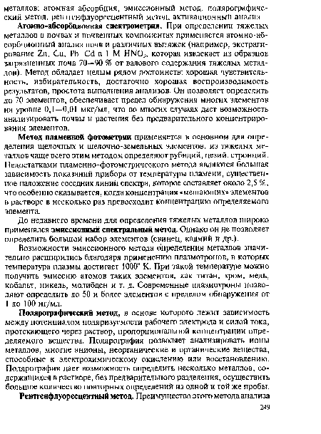 Атомно-абсорбционная спектрометрия. При определении тяжелых металлов в почвах и почвенных компонентах применяется атомно-аб-сорбционный анализ почв и различных вытяжек (например, экстрагирование Zn, Си, РЬ, Сё в 1 М НГМОз, которая извлекает из образцов загрязненных почв 70—90 % от валового содержания тяжелых металлов). Метод обладает целым рядом достоинств: хорошая чувствительность, избирательность, достаточно хорошая воспроизводимость результатов, простота выполнения анализов. Он позволяет определить до 70 элементов, обеспечивает предел обнаружения многих элементов на уровне 0,1—0,01 мкг/мл, что во многих случаях дает возможность анализировать почвы и растения без предварительного концентрирования элементов.