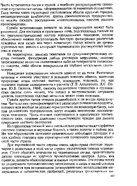 Поведение загрязняющих веществ зависит от их типа. Различные катионы и анионы участвуют в реакциях ионного обмена, вытесняя природные ионы кальция, магния, алюминия, водорода, но, как показали прямые эксперименты и расчеты (Г.П. Алексеенко, Д.С. Орлов, Ю.Б. Осипов, 1984), емкость поглощения глинистых и суглинистых систем столь велика, что только в экстремальных ситуациях уровень накопления тяжелых металлов может стать опасным.