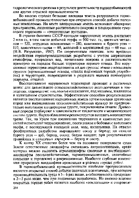 В странах бывшего СССР площади нарушенных земель достигают 2 млн га, в том числе добычей торфа — 900 тыс. га, цветных металлов — 520, нерудных ископаемых — 280, каменного и бурого угля — 110, химического сырья — 60, железной и марганцевой руд — 60 тыс. га (Н.В. Разумихин, 1987). По современным оценкам, зона вредного воздействия горнопромышленных разработок с учетом загрязнения атмосферы, природных вод, почвенного покрова и растительности примерно на порядок больше территории горного отвода. Все нарушенные территории подразделяются на две группы: земли с насыпным грунтом (промышленные отходы, отвалы подземных горных разработок) и территории, поврежденные в результате выемки почвогрунта (карьеры, отвалы).