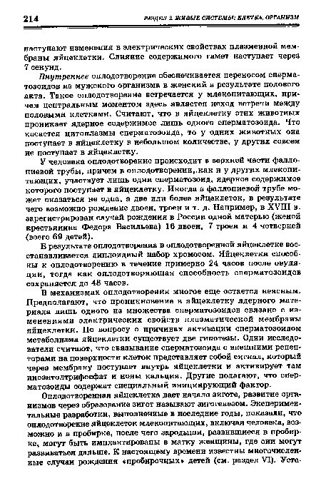 В механизмах оплодотворения многое еще остается неясным. Предполагают, что проникновение в яйцеклетку ядерного материала лишь одного из множества сперматозоидов связано с изменениями электрических свойств плазматической мембраны яйцеклетки. По вопросу о причинах активации сперматозоидом метаболизма яйцеклетки существует две гипотезы. Одни исследователи считают, что связывание сперматозоида с внешними рецепторами на поверхности клеток представляет собой сигнал, который через мембрану поступает внутрь яйцеклетки и активирует там инозитолтрифосфат и ионы кальция. Другие полагают, что сперматозоиды содержат специальный инициирующий фактор.