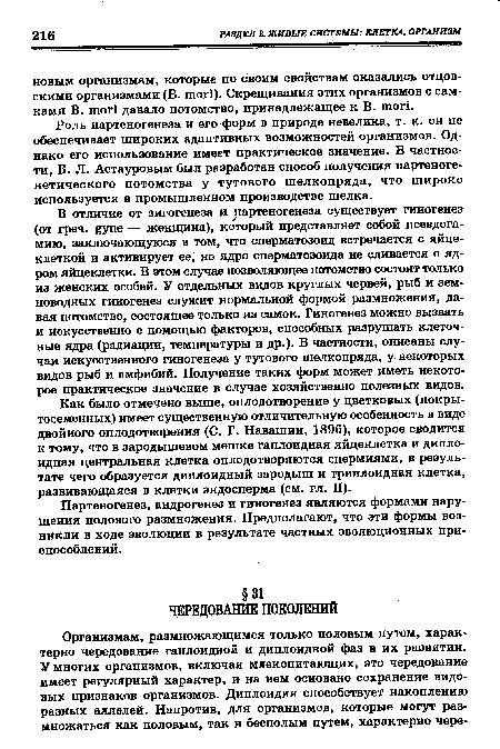 Роль партеногенеза и его форм в природе невелика, т. к. он не обеспечивает широких адаптивных возможностей организмов. Однако его использование имеет практическое значение. В частности, Б. Л. Астауровым был разработан способ получения партеноге-нетического потомства у тутового шелкопряда, что широко используется в промышленном производстве шелка.