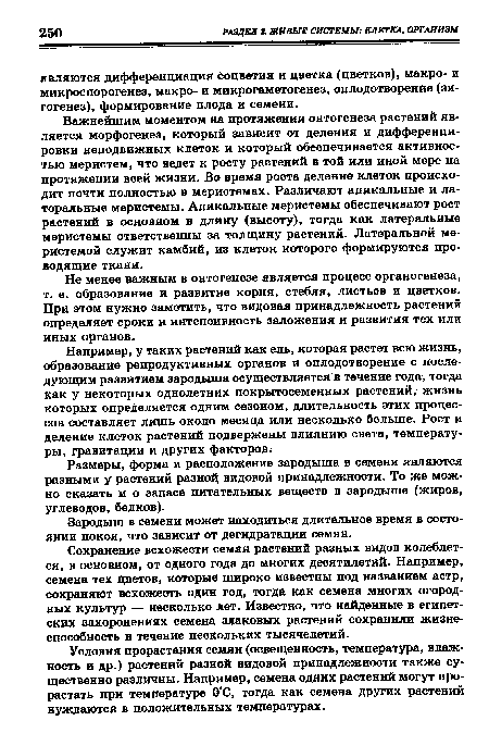 Например, у таких растений как ель, которая растет всю жизнь, образование репродуктивных органов и оплодотворение с последующим развитием зародыша осуществляется в течение года, тогда как у некоторых однолетних покрытосеменных растений, жизнь которых определяется одним сезоном, длительность этих процессов составляет лишь около месяца или несколько больше. Рост и деление клеток растений подвержены влиянию света, температуры, гравитации и других факторов.