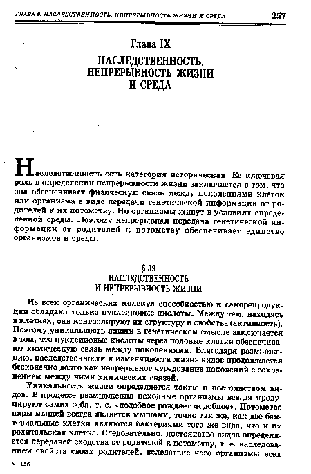 Из всех органических молекул способностью к саморепродук-ции обладают только нуклеиновые кислоты. Между тем, находясь в клетках, они контролируют их структуру и свойства (активность). Поэтому уникальность жизни в генетическом смысле заключается в том, что нуклеиновые кислоты через половые клетки обеспечивают химическую связь между поколениями. Благодаря размножению, наследственности и изменчивости жизнь видов продолжается бесконечно долго как непрерывное чередование поколений с сохранением между ними химических связей.