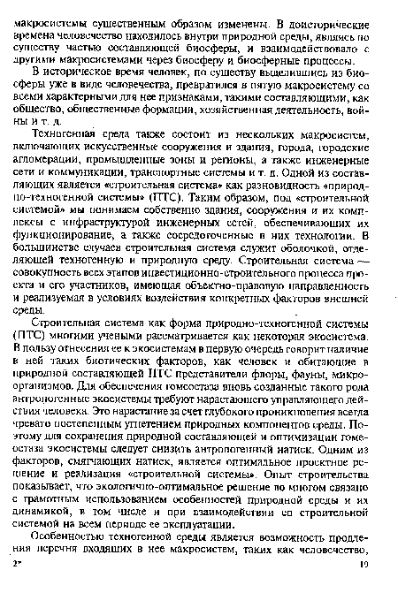 Техногенная среда также состоит из нескольких макросистем, включающих искусственные сооружения и здания, города, городские агломерации, промышленные зоны и регионы, а также инженерные сети и коммуникации, транспортные системы и т. д. Одной из составляющих является «строительная система» как разновидность «природ-но-техногенной системы» (ПТС). Таким образом, под «строительной системой» мы понимаем собственно здания, сооружения и их комплексы с инфраструктурой инженерных сетей, обеспечивающих их функционирование, а также сосредоточенные в них технологии. В большинстве случаев строительная система служит оболочкой, отделяющей техногенную и природную среду. Строительная система — совокупность всех этапов инвестиционно-строительного процесса проекта и его участников, имеющая объектно-правовую направленность и реализуемая в условиях воздействия конкретных факторов внешней среды.