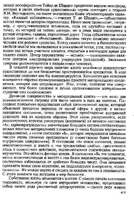 В цельной картине мира наличие жизни неизбежно предполагает существенное до нее бесконечно простирающейся преджизни. В ходе эволюции сознание как бы концентрируется. Концентрация сознания изменяется обратно пропорционально простоте материального соединения, которое оно сопровождает. Или, иначе, сознание тем совершеннее, чем более сложное и лучше организованное материальное строение оно сопровождает.