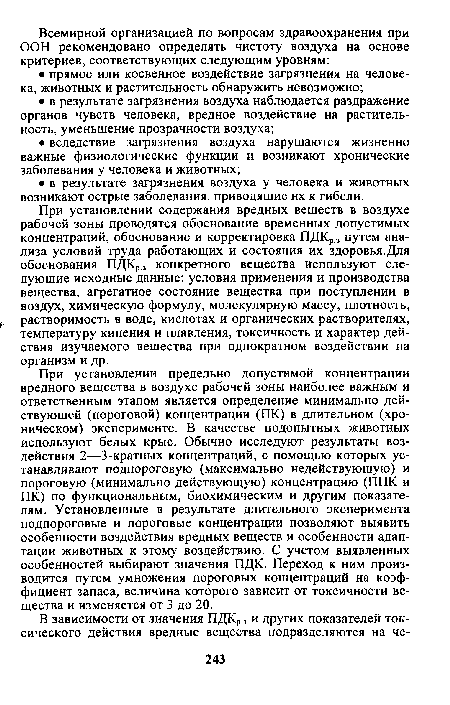 При установлении предельно допустимой концентрации вредного вещества в воздухе рабочей зоны наиболее важным и ответственным этапом является определение минимально действующей (пороговой) концентрации (ПК) в длительном (хроническом) эксперименте. В качестве подопытных животных используют белых крыс. Обычно исследуют результаты воздействия 2—3-кратных концентраций, с помощью которых устанавливают подпороговую (максимально недействующую) и пороговую (минимально действующую) концентрацию (ППК и ПК) по функциональным, биохимическим и другим показателям. Установленные в результате длительного эксперимента подпороговые и пороговые концентрации позволяют выявить особенности воздействия вредных веществ и особенности адаптации животных к этому воздействию. С учетом выявленных особенностей выбирают значения ПДК. Переход к ним производится путем умножения пороговых концентраций на коэффициент запаса, величина которого зависит от токсичности вещества и изменяется от 3 до 20.