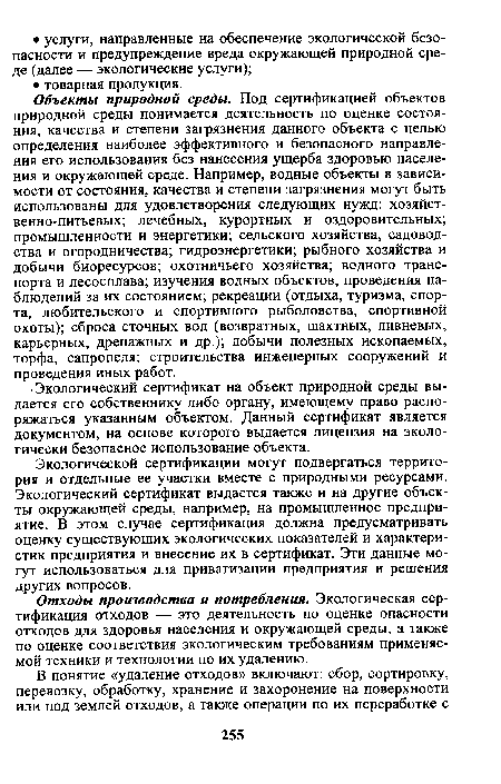 Объекты природной среды. Под сертификацией объектов природной среды понимается деятельность по оценке состояния, качества и степени загрязнения данного объекта с целью определения наиболее эффективного и безопасного направления его использования без нанесения ущерба здоровью населения и окружающей среде. Например, водные объекты в зависимости от состояния, качества и степени загрязнения могут быть использованы для удовлетворения следующих нужд: хозяйственно-питьевых; лечебных, курортных и оздоровительных; промышленности и энергетики; сельского хозяйства, садоводства и огородничества; гидроэнергетики; рыбного хозяйства и добычи биоресурсов; охотничьего хозяйства; водного транспорта и лесосплава; изучения водных объектов, проведения наблюдений за их состоянием; рекреации (отдыха, туризма, спорта, любительского и спортивного рыболовства, спортивной охоты); сброса сточных вод (возвратных, шахтных, ливневых, карьерных, дренажных и др.); добычи полезных ископаемых, торфа, сапропеля; строительства инженерных сооружений и проведения иных работ.