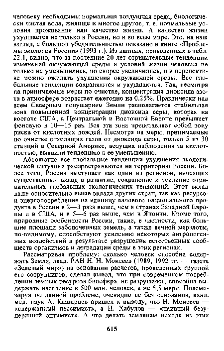 Абсолютно все глобальные тенденции ухудшения экологической ситуации распространяются на территорию России. Более того, Россия выступает как один из регионов, вносящих существенный вклад в развитие, сохранение и усиление отрицательных глобальных экологических тенденций. Этот вклад даже относительно выше вклада других стран, так как ресурсо-и энергопотребление на единицу валового национального продукта в России в 2—3 раза выше, чем в странах Западной Европы и в США, и в 5—6 раз выше, чем в Японии. Кроме того, природные особенности России, такие, в частности, как большие площади заболоченных земель, а также вечной мерзлоты, по-видимому, способствуют усилению некоторых антропогенных воздействий в результате разрушения естественных сообществ организмов и деградации среды в этих регионах.